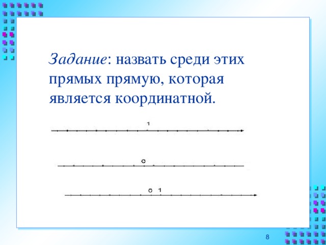 Задание : назвать среди этих прямых прямую, которая является координатной. 7