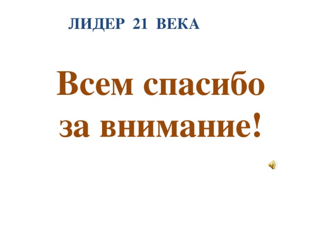 ЛИДЕР 21 ВЕКА Всем спасибо за внимание!