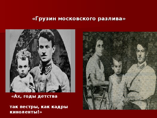 «Грузин московского разлива»  «Ах, годы детства так пестры, как кадры киноленты!»