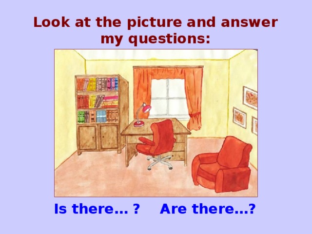 Look at the picture and answer my questions:  Is there… ? Are there… ?