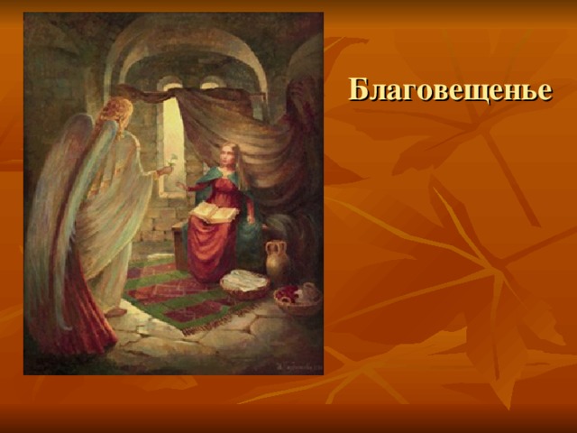 Благовещенье Вопрос учителя: Кто изображен на этой картине? Какую благую весть принес деве Марии архангел Гавриил?