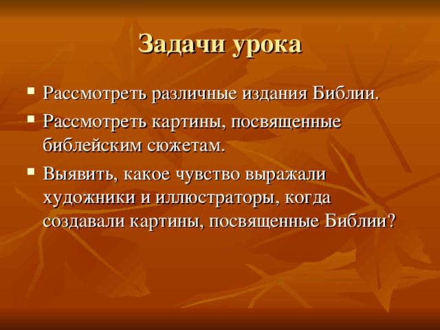 Задачи урока Рассмотреть различные издания Библии. Рассмотреть картины, посвященные библейским сюжетам. Выявить, какое чувство выражали художники и иллюстраторы, когда создавали картины, посвященные Библии?