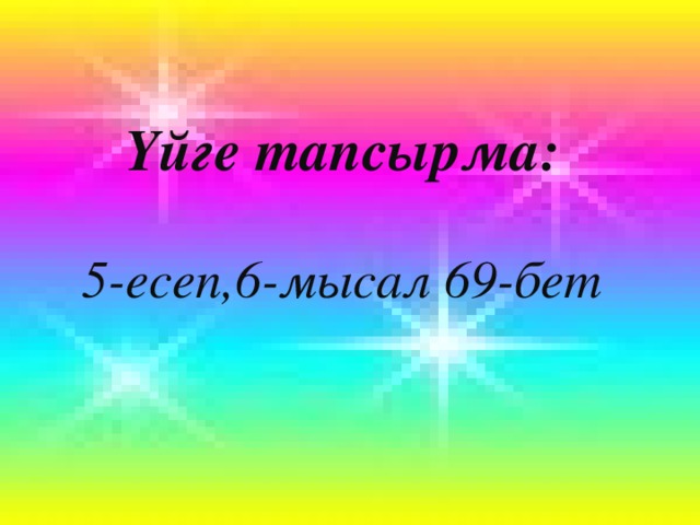 Үйге тапсырма:  5-есеп,6-мысал 69-бет