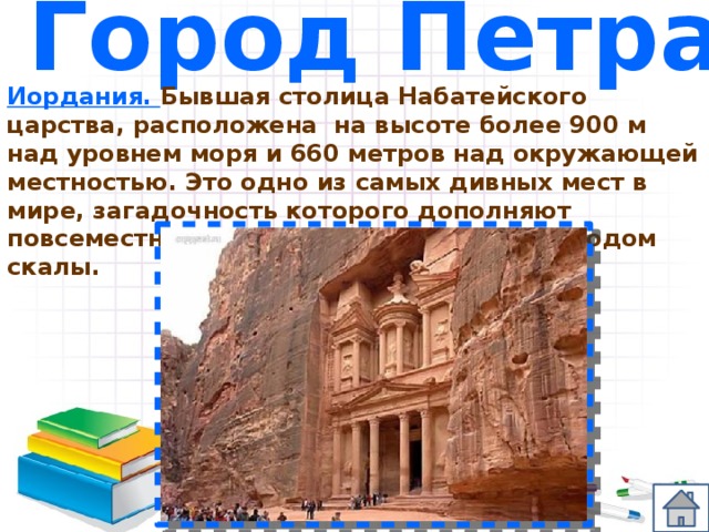 Город Петра Иордания. Бывшая столица Набатейского царства, расположена на высоте более 900 м над уровнем моря и 660 метров над окружающей местностью. Это одно из самых дивных мест в мире, загадочность которого дополняют повсеместно свисающие над древним городом скалы.