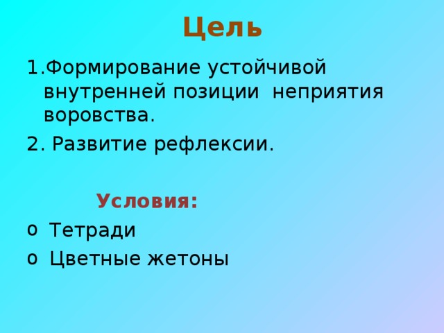 Цель 1.Формирование устойчивой внутренней позиции неприятия воровства. 2. Развитие рефлексии.  Условия: