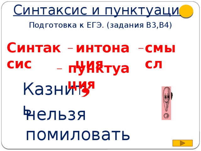 Синтаксис и пунктуация  Подготовка к ЕГЭ. (задания В3,В4) Синтаксис интонация смысл ― ― пунктуация ― Казнить нельзя помиловать