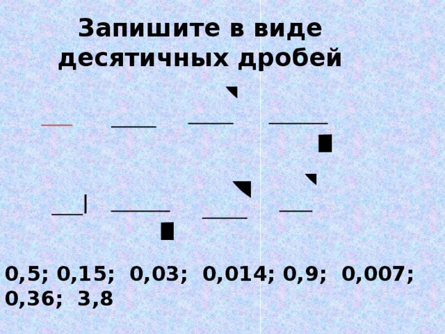 Запишите в виде десятичных дробей 0,5; 0,15; 0,03; 0,014; 0,9; 0,007; 0,36; 3,8