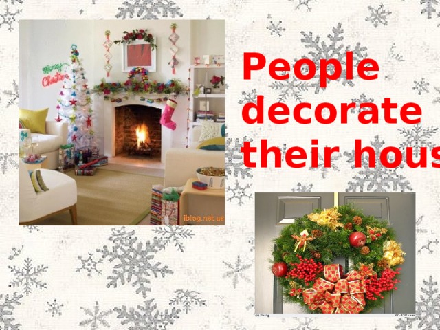 People decorate their houses .