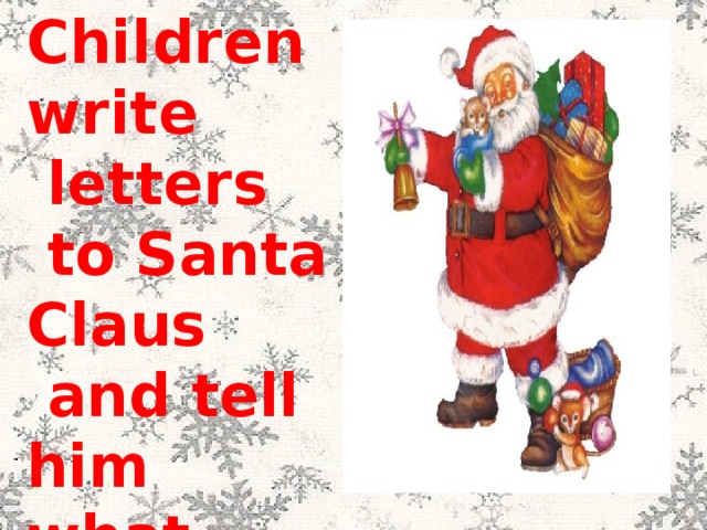 Children write  letters  to Santa Claus  and tell him what presents  they would like  to get.