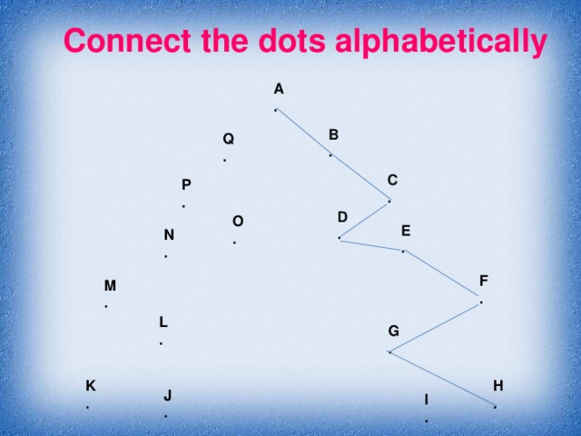 Connect the dots alphabetically A . B . Q . C . P . D . O .  E . N . F . M . L . G . K . H . J . I .