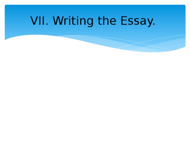 VII. Writing the Essay.