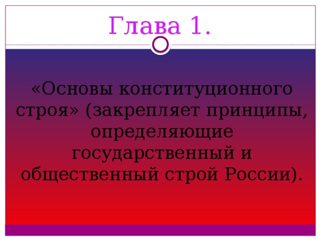 Глава 1. «Основы конституционного строя» (закрепляет принципы, определяющие государственный и общественный строй России).