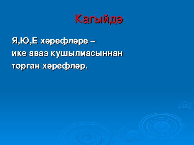 Кагыйдә Я,Ю,Е хәрефләре – ике аваз кушылмасыннан торган хәрефләр.