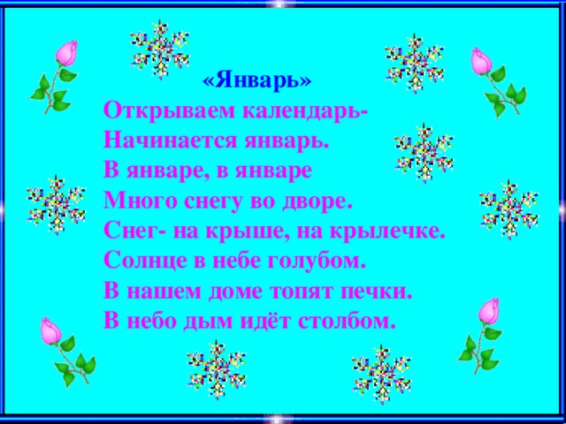 «Январь»  Открываем календарь-  Начинается январь.  В январе, в январе  Много снегу во дворе.  Снег- на крыше, на крылечке.  Солнце в небе голубом.  В нашем доме топят печки.  В небо дым идёт столбом.  Ученики рассказывают, что Предложение со своими детьми живёт в большом доме. Каждый в своей квартире и дружат между собой. Дают определение подлежащему и сказуемому.