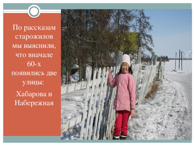 По рассказам старожилов мы выяснили, что вначале 60-х появились две улицы: Хабарова и Набережная