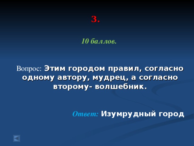 3.    10 баллов.   Вопрос :  Этим городом правил, согласно одному автору, мудрец, а согласно второму- волшебник.   Ответ:  Изумрудный город