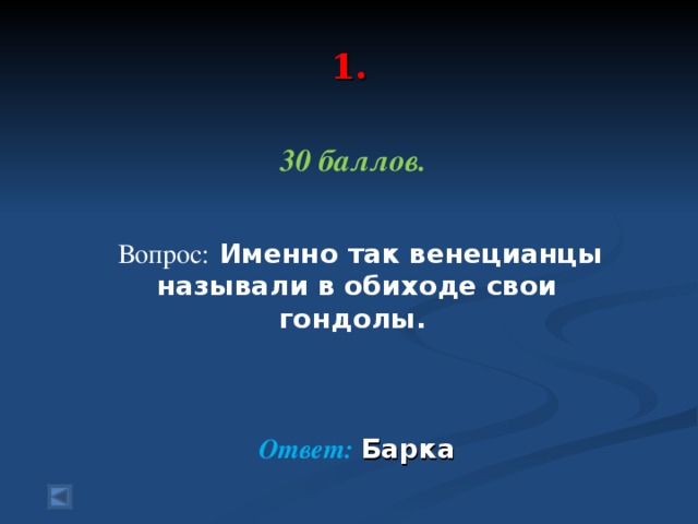 1.   30 баллов.    Вопрос:  Именно так венецианцы называли в обиходе свои гондолы.  Ответ:  Барка