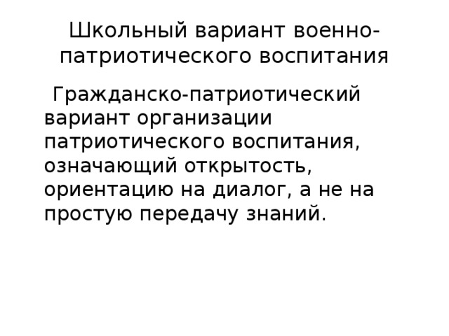 Школьный вариант военно- патриотического воспитания  Гражданско-патриотический вариант организации патриотического воспитания, означающий открытость, ориентацию на диалог, а не на простую передачу знаний.