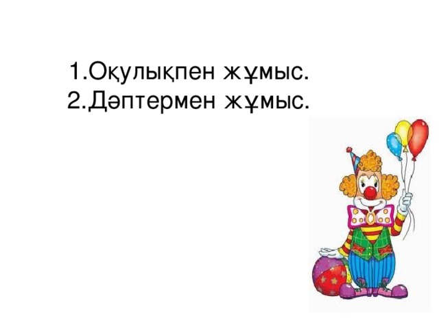 1.Оқулықпен жұмыс.  2.Дәптермен жұмыс.