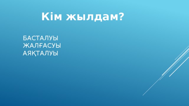 Кім жылдам? БАСТАЛУЫ  ЖАЛҒАСУЫ  АЯҚТАЛУЫ