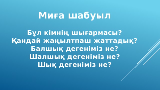 Миға шабуыл  Бұл кімнің шығармасы? Қандай жаңылтпаш жаттадық? Балшық дегеніміз не? Шалшық дегеніміз не? Шық дегеніміз не?