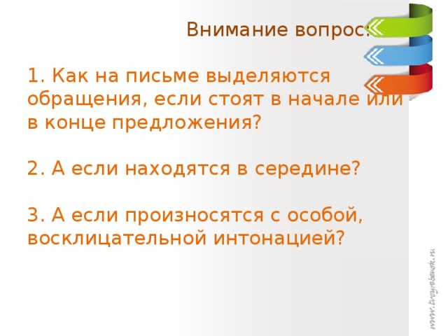 Внимание вопрос:   1. Как на письме выделяются обращения, если стоят в начале или в конце предложения?   2. А если находятся в середине?   3. А если произносятся с особой, восклицательной интонацией?