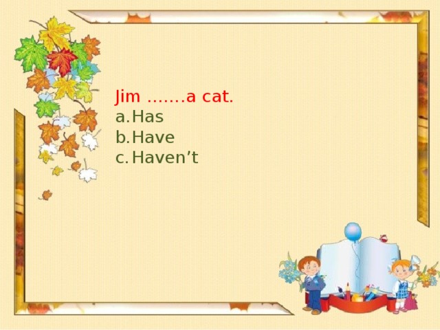 Jim …….a cat.