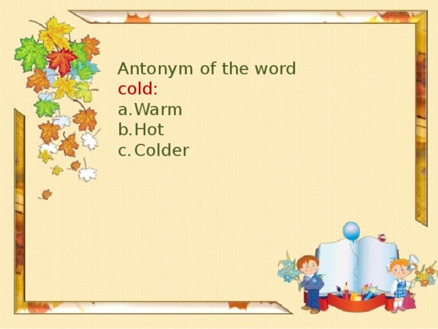 Antonym of the word cold: