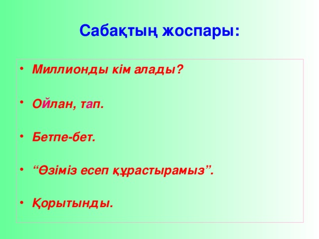 Сабақтың жоспары: Миллионды кім алады?  O й лан ,  т а п.  Бетпе-бет.  “ Өзіміз есеп құрастырамыз”.