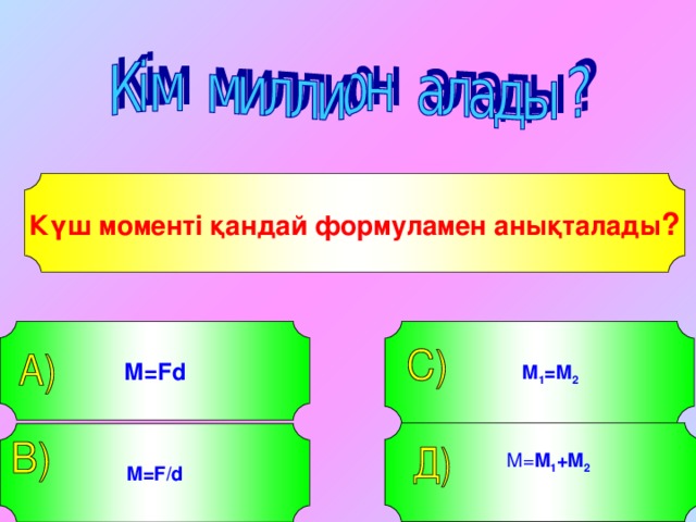 . Күш моменті қандай формуламен анықталады ? М= Fd  M 1 =M 2  M= M 1 +M 2 M=F/d