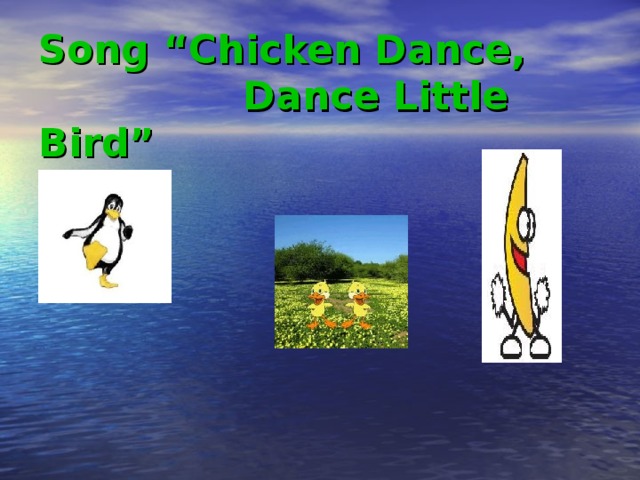 Song “Chicken Dance,  Dance Little Bird”