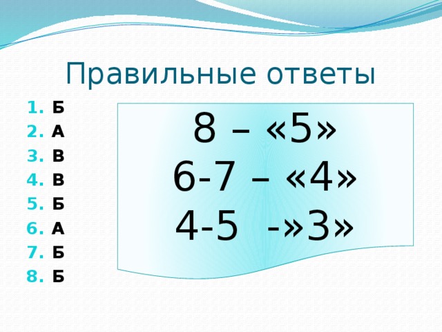 Правильные ответы Б А В В Б А Б Б  8 – «5» 6-7 – «4» 4-5 -»3»