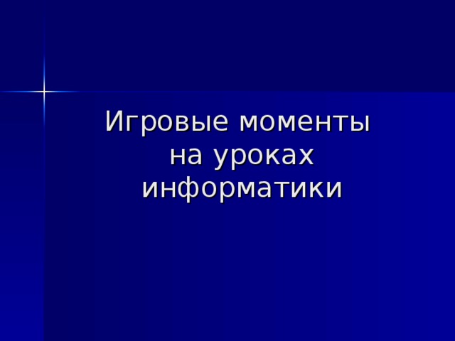 Игровые моменты  на уроках  информатики