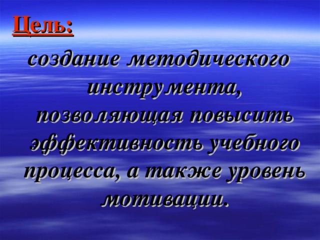 Цель:  создание методического инструмента, позволяющая повысить эффективность учебного процесса, а также уровень мотивации.