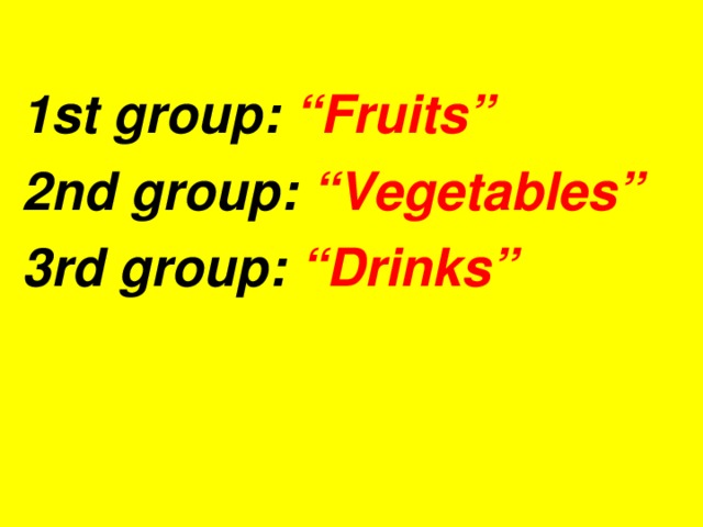 1st group: “Fruits”  2nd group: “Vegetables”  3rd group: “Drinks”