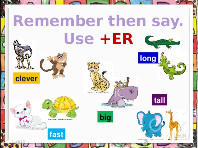 Remember then say. Use +ER long clever tall big fast 11/3/16