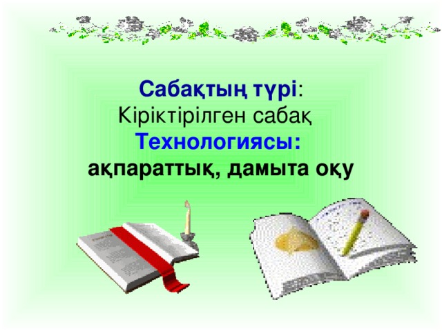 Сабақтың түрі :  Кіріктірілген сабақ    Технологиясы:   ақпараттық, дамыта оқу