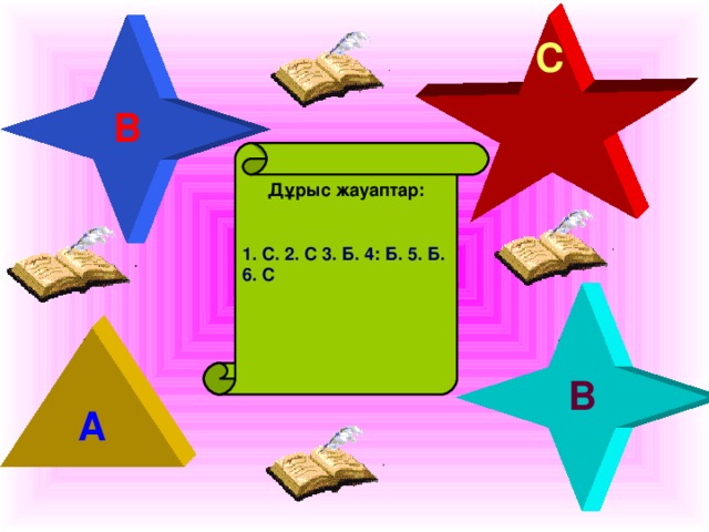 С В Дұрыс жауаптар: 1 . С. 2. С 3. Б. 4: Б. 5. Б. 6. С В А