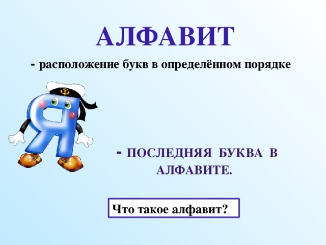 АЛФАВИТ - расположение букв в определённом порядке  - последняя буква в алфавите. Почему так говорят? Что такое алфавит?