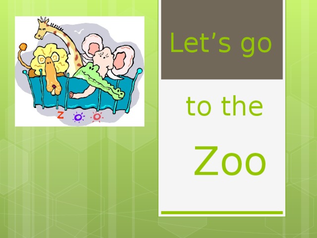Let’s go   to the  Zoo
