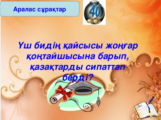 Аралас сұрақтар Үш бидің қайсысы жоңғар қоңтайшысына барып, қазақтарды сипаттап берді?