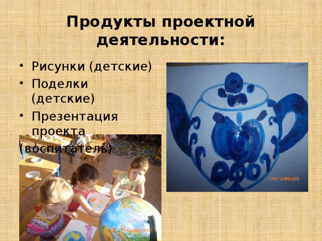 Продукты проектной деятельности: Рисунки (детские) Поделки (детские) Презентация проекта (воспитатель)