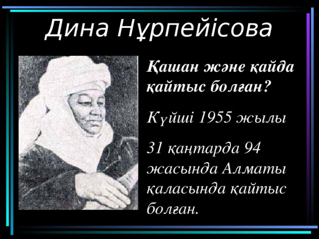 Дина Нұрпейісова Қашан және қайда қайтыс болған? Күйші 1955 жылы 31 қаңтарда 94 жасында Алматы қаласында қайтыс болған.