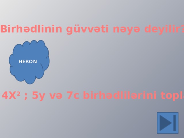 1.Birhədlinin güvvəti nəyə deyilir? HERON 2. 4X 2 ; 5y və 7c birhədlilərini topla