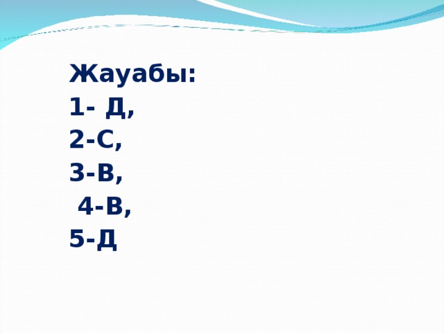 Жауабы: 1- Д, 2-С, 3-В,  4-В, 5-Д