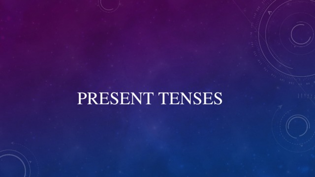 PRESENT TENSES