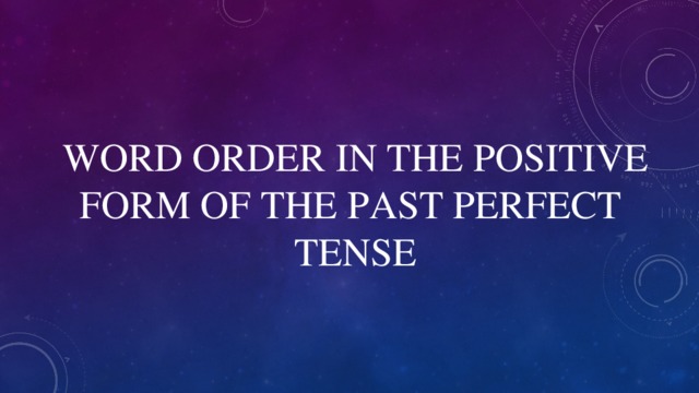 WORD ORDER IN THE POSITIVE FORM OF THE PAST PERFECT TENSE