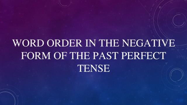 WORD ORDER IN THE NEGATIVE FORM OF THE PAST PERFECT TENSE