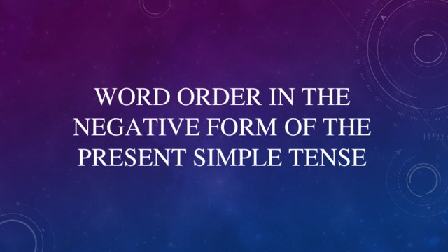 WORD ORDER IN THE NEGATIVE FORM OF THE PRESENT SIMPLE TENSE