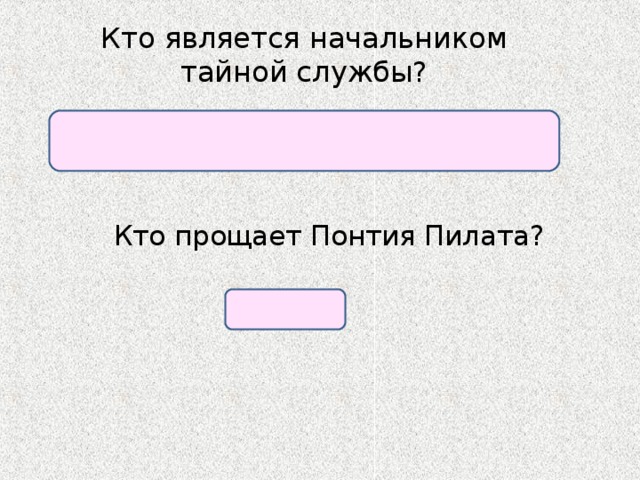 Кто является начальником тайной службы?  Афраний Кто прощает Понтия Пилата? мастер